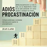 Adiós procrastinación: La vida es una, no la desperdicies tirado en el sofá pensando sin tomar acción y consigue tus metas Audiobook by Juan Lano