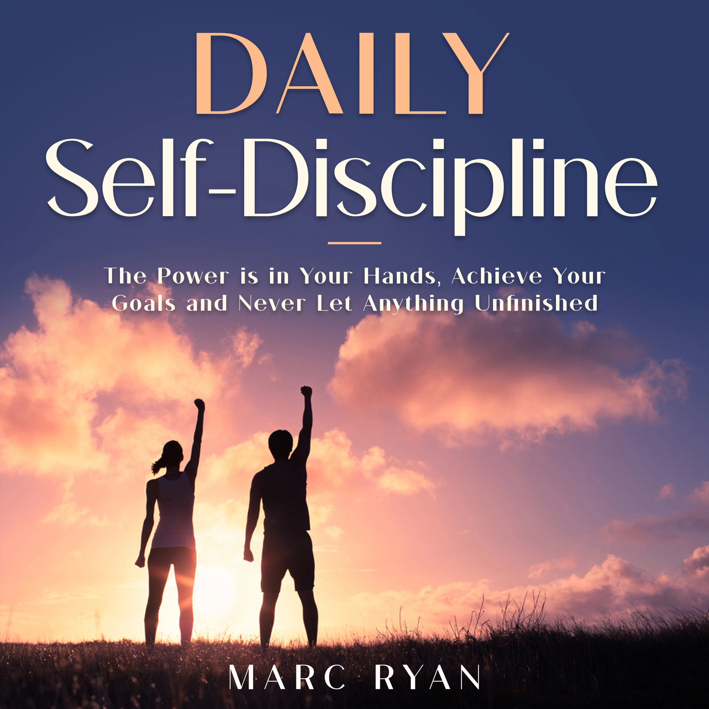 Daily Self-Discipline: The Power is in Your Hands, Achieve Your Goals and Never Let Anything Unfinished Audiobook by Marc Ryan