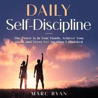 Daily Self-Discipline: The Power is in Your Hands, Achieve Your Goals and Never Let Anything Unfinished Audiobook by Marc Ryan