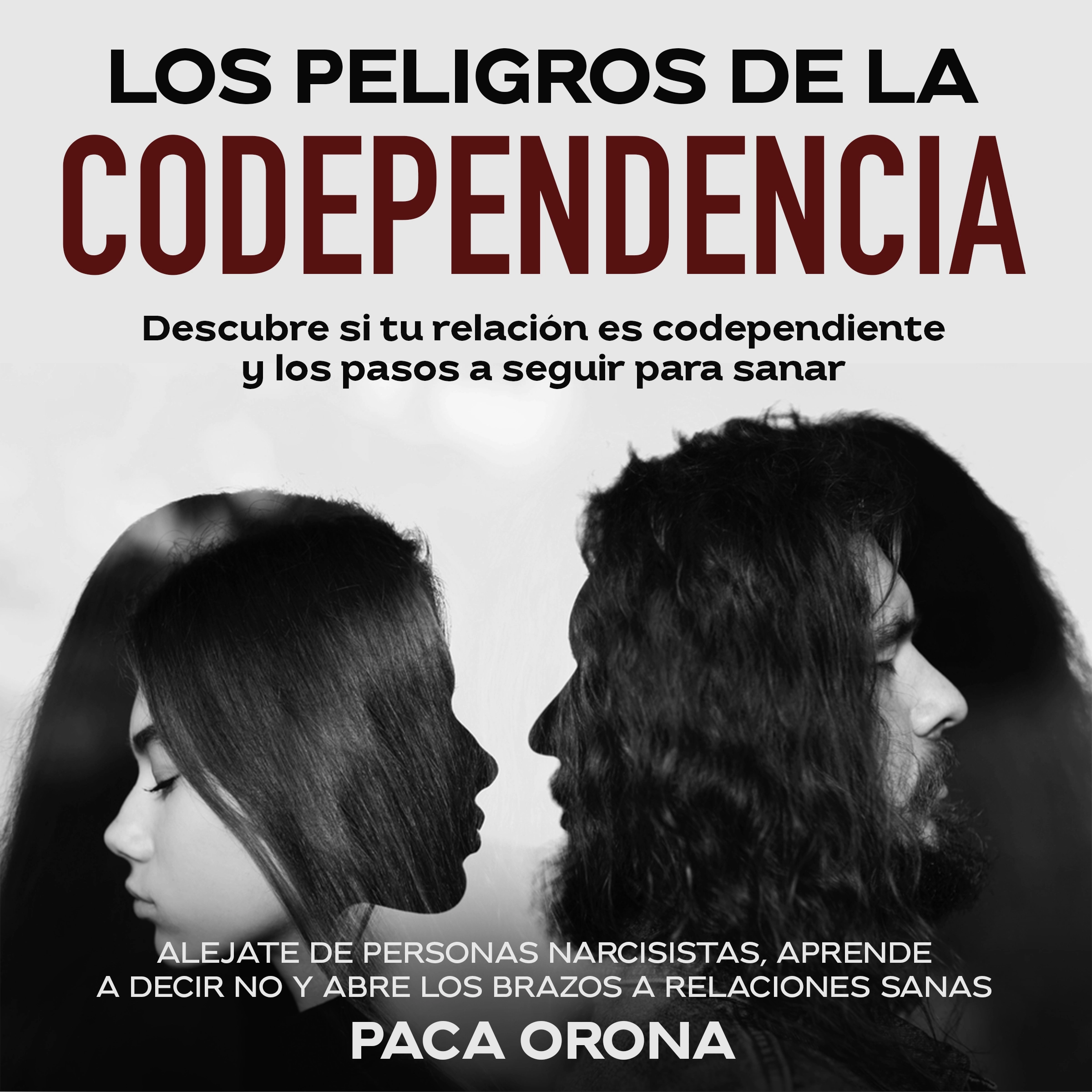 Los peligros de la codependencia: Descubre si tu relación es codependiente y los pasos a seguir para sanar by Paca Orona