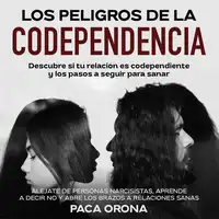 Los peligros de la codependencia: Descubre si tu relación es codependiente y los pasos a seguir para sanar Audiobook by Paca Orona