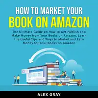 How to Market Your Book on Amazon Audiobook by Alex Gray