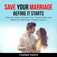Save Your Marriage Before It Starts Audiobook by Yvonne Parth