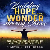 Building Hope and Wonder Among Chaos Audiobook by Martin K. Ettington