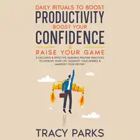 Daily Rituals To Boost Productivity, Boost Your Confidence & Raise Your Game Audiobook by Tracy Parks