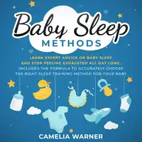 Baby Sleep Methods: Learn Expert Advice on Baby Sleep and Stop Feeling Exhausted all Day Long Audiobook by Camelia Warner