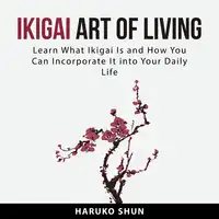 Ikigai Art of Living Audiobook by Haruko Shun