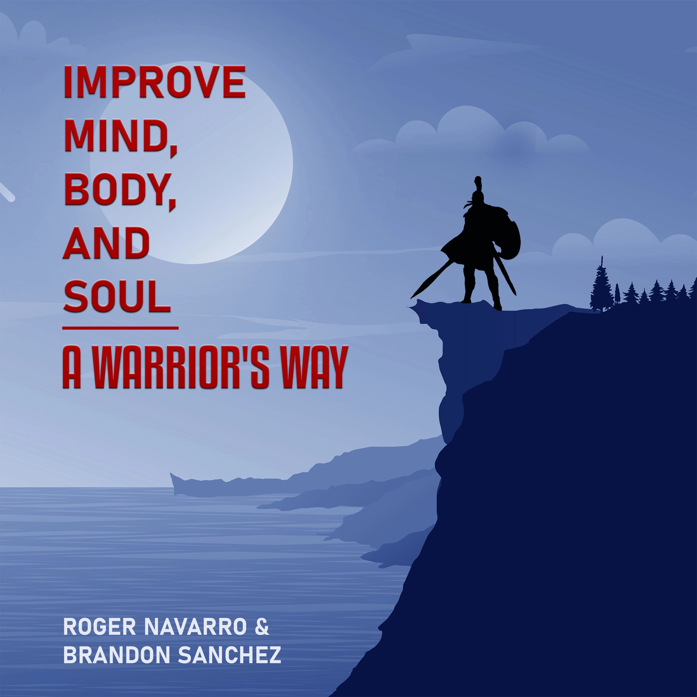 Improve Mind, Body, And Soul A Warrior's Way by Brandon Sanchez Audiobook