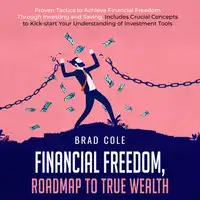 Financial Freedom, Roadmap to True Wealth Audiobook by Brad Cole
