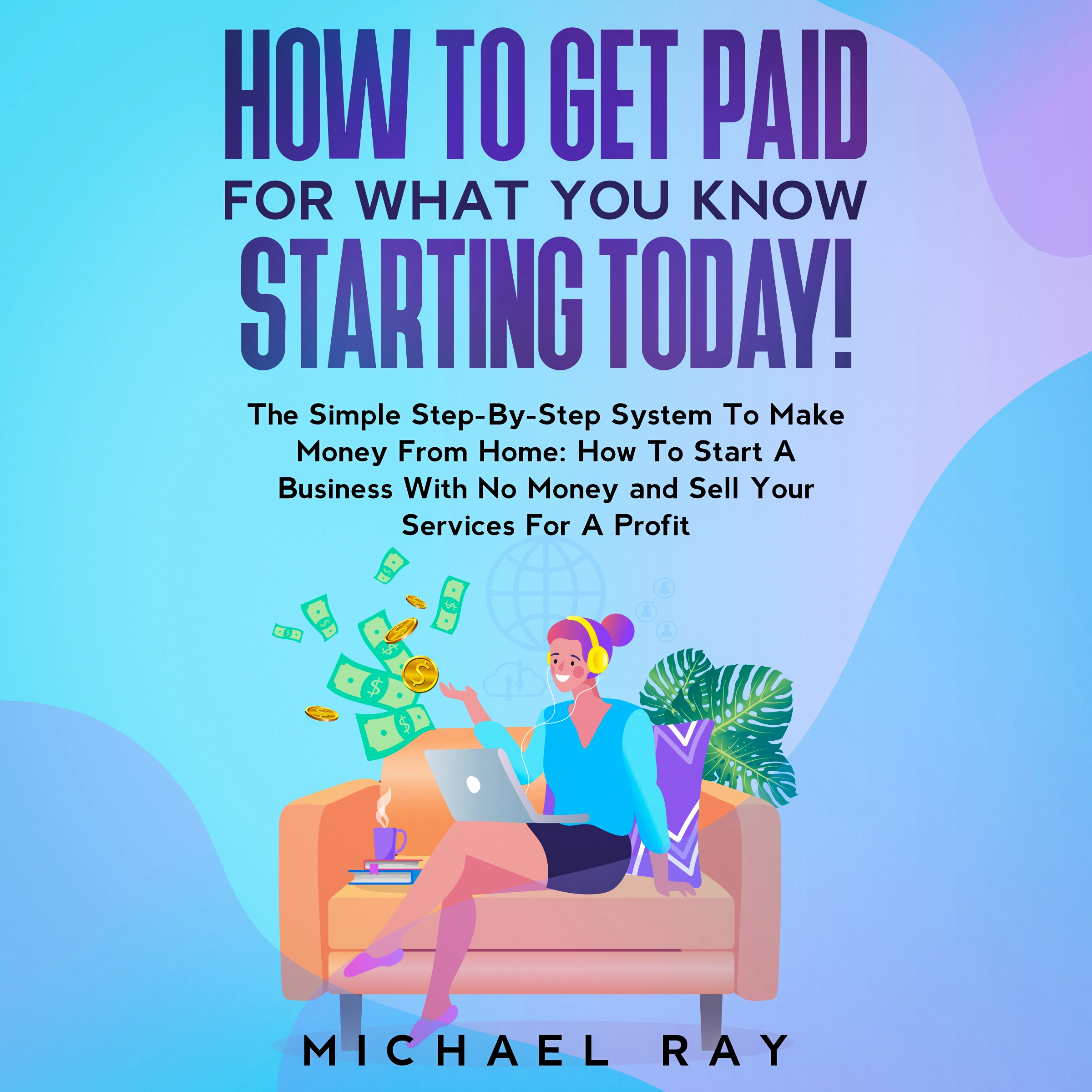 How To Get Paid For What You Know Starting Today! by Michael Ray Audiobook