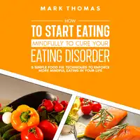 How To Start Eating Mindfully To Cure Your Eating Disorder Audiobook by Mark Thomas