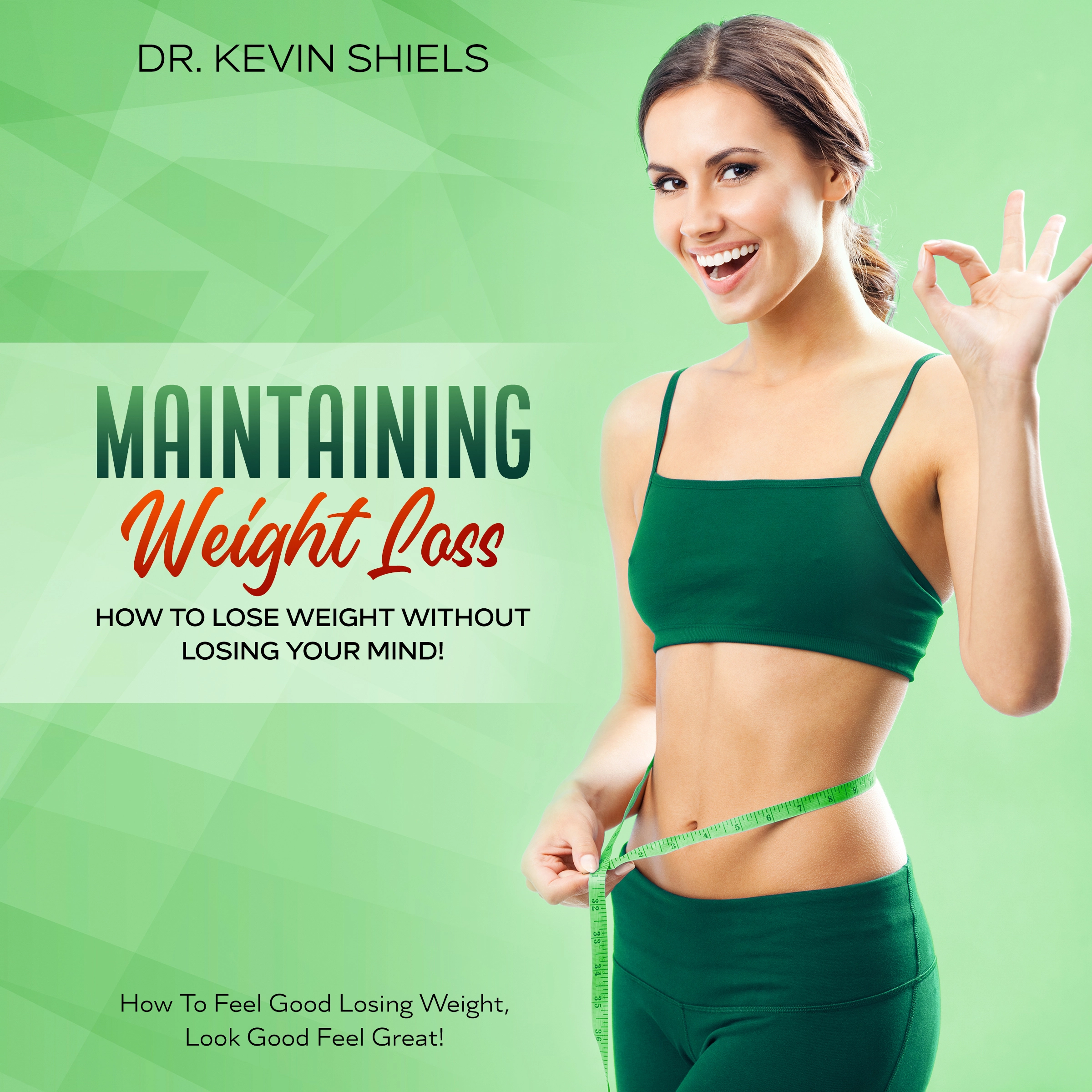 Maintaining Weight Loss: How To Lose Weight Without Losing Your Mind! by Dr. Kevin Shiels Audiobook