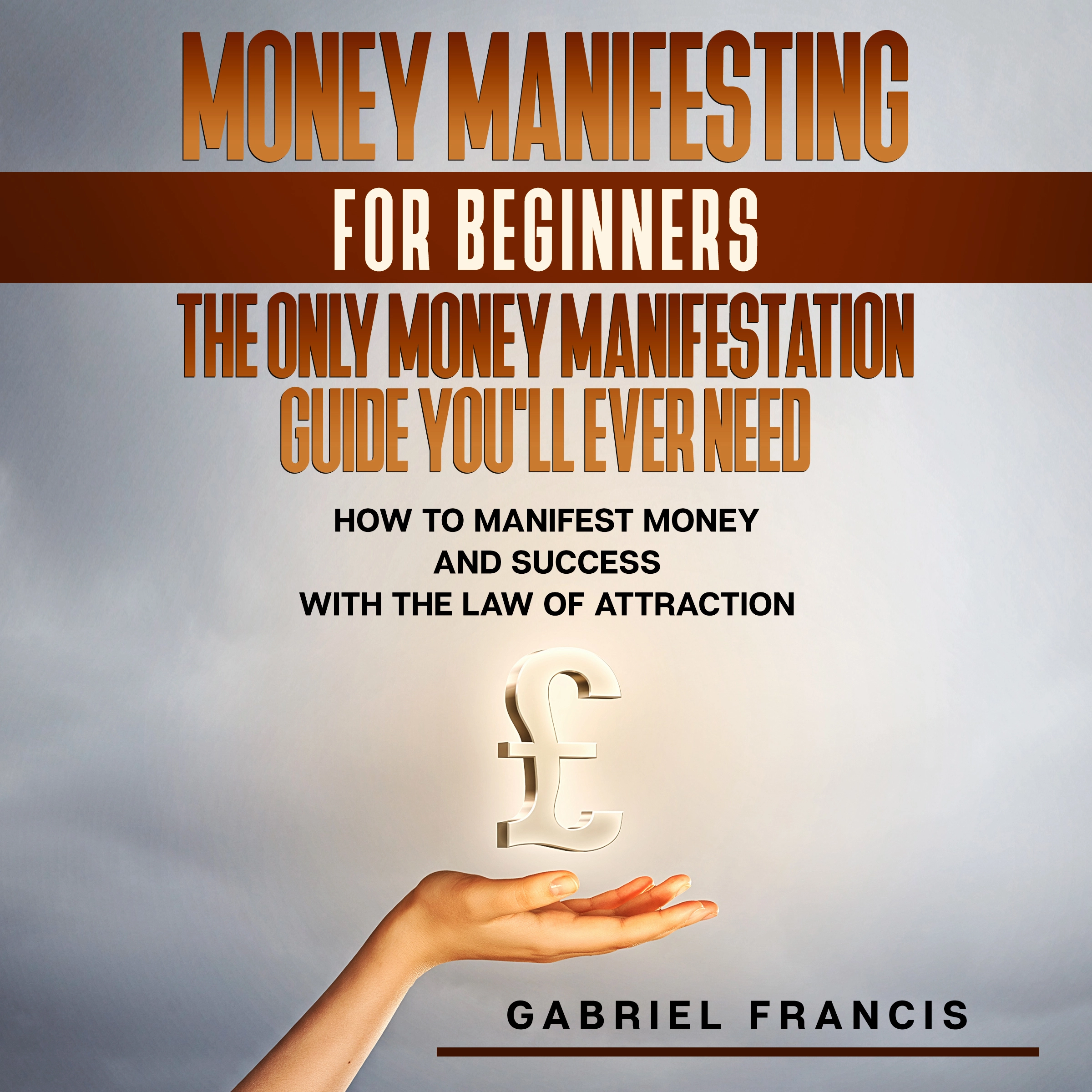 Money Manifesting for Beginners: The Only Money Manifestation Guide You'll Ever Need by Gabriel Francis Audiobook