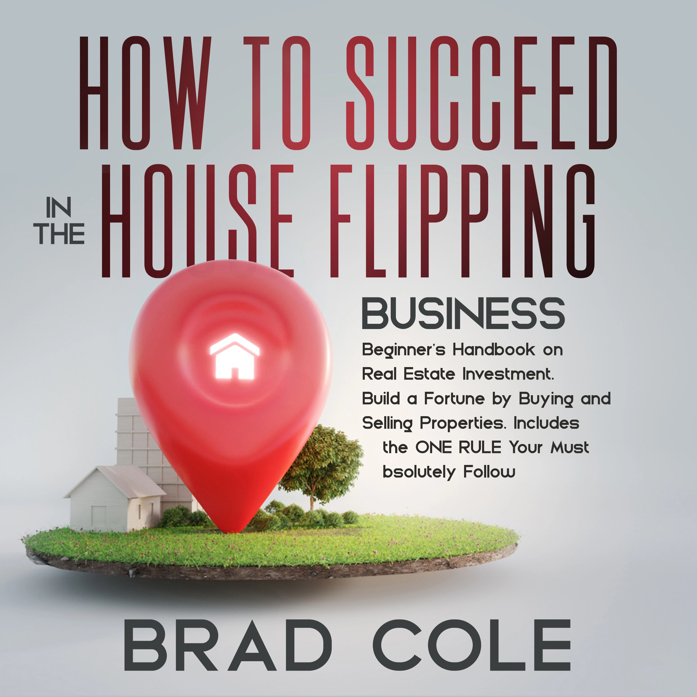 How to Succeed in the House Flipping Business by Brad Cole