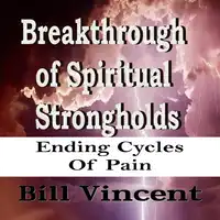 Breakthrough of Spiritual Strongholds Audiobook by Bill Vincent