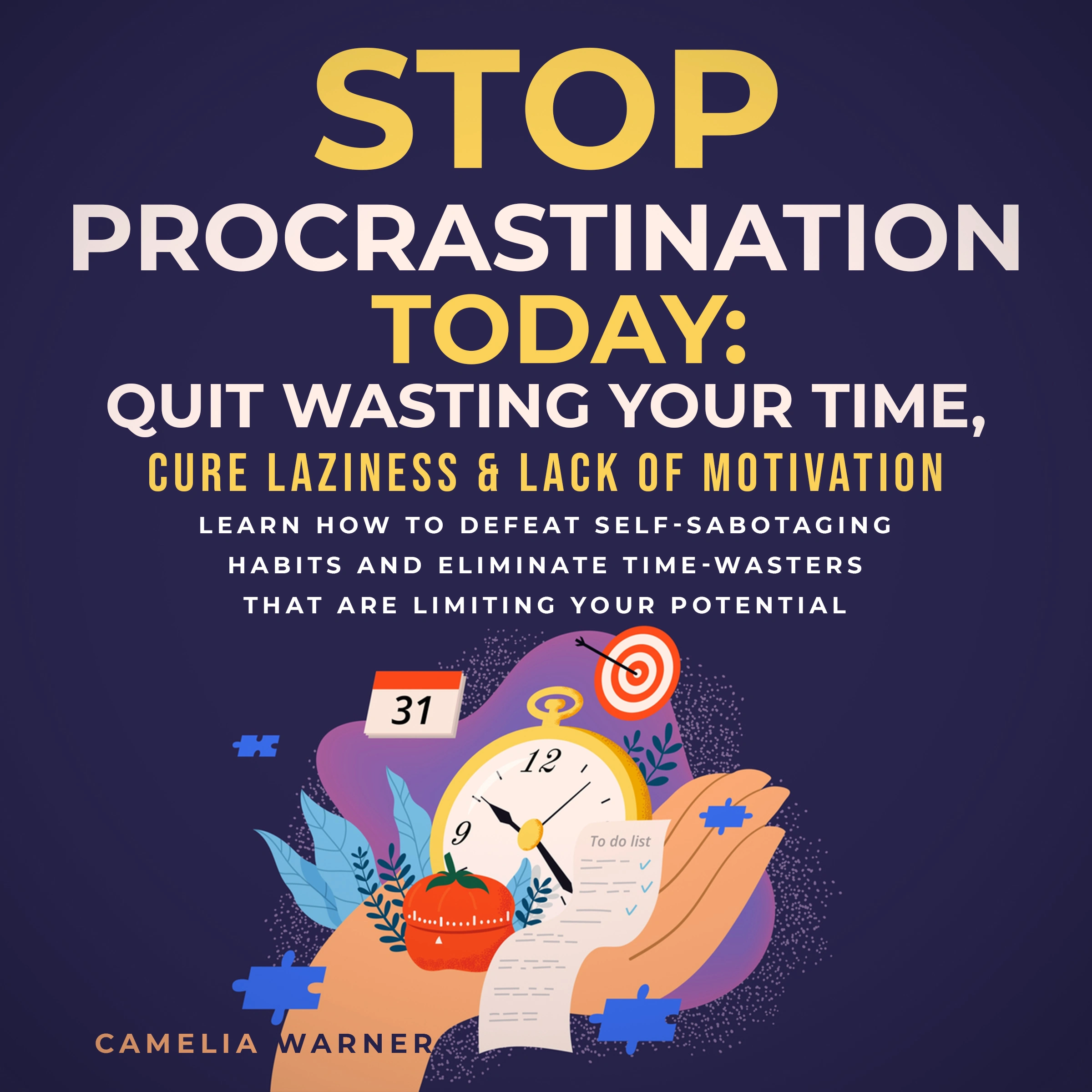 Stop Procrastination TODAY: Quit Wasting Your Time, Cure Laziness & Lack of Motivation by Camelia Warner Audiobook