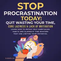 Stop Procrastination TODAY: Quit Wasting Your Time, Cure Laziness & Lack of Motivation Audiobook by Camelia Warner