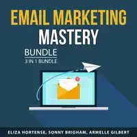 Email Marketing Mastery Bundle, 3 in 1 Bundle Audiobook by Armelle Gilbert