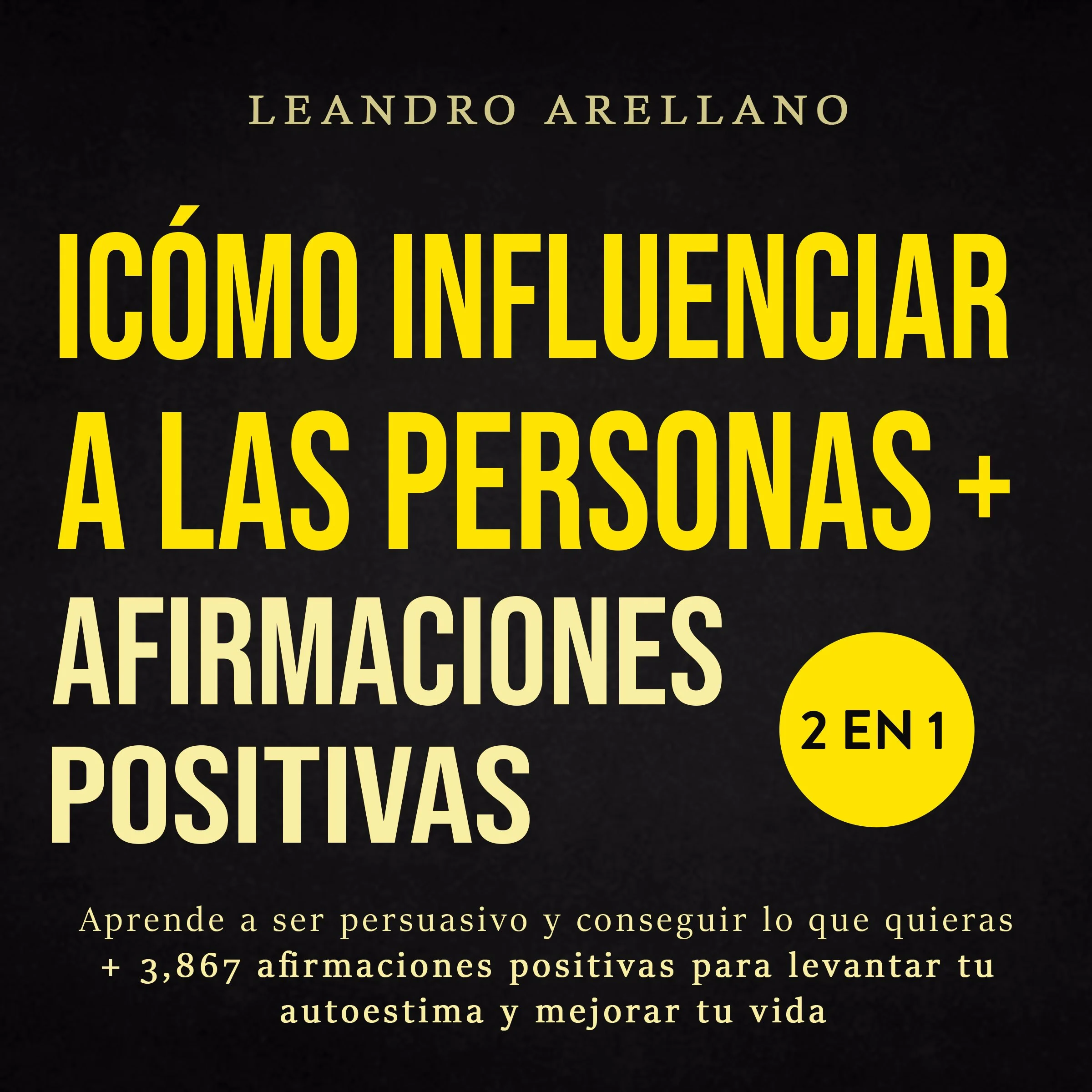 Cómo influenciar a las personas + Afirmaciones Positivas 2 en 1 Audiobook by Leandro Arellano