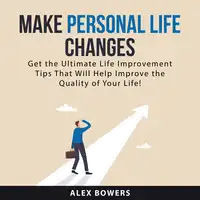 Make Personal Life Changes Audiobook by Alex Bowers