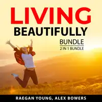 Living Beautifully Bundle, 2 in 1 Bundle Audiobook by Alex Bowers