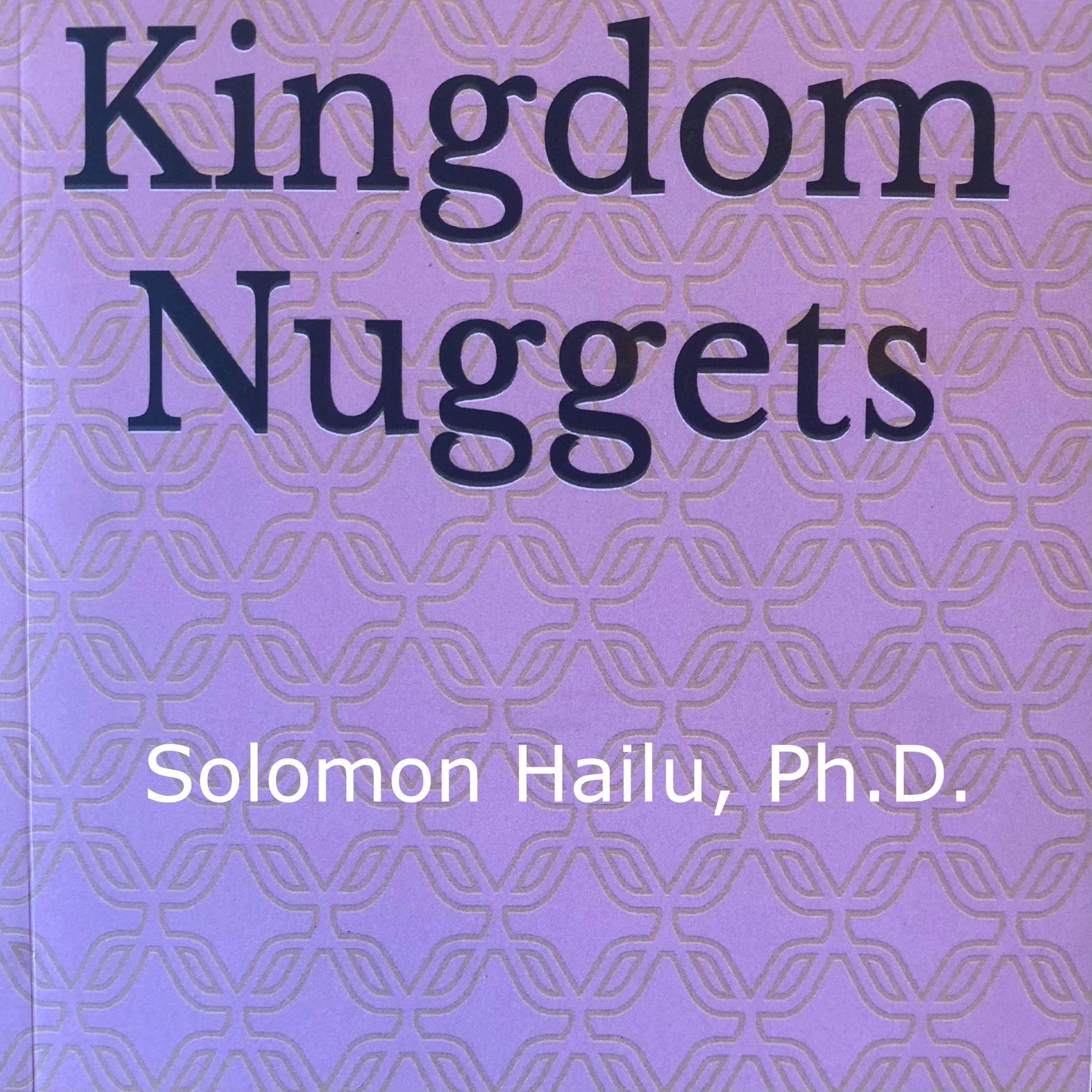 Kingdom Nuggets by Solomon Hailu Ph.D.