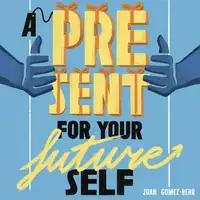 A Present For Your Future Self Audiobook by Juan Gomez-Behr