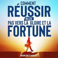 Comment Réussir ou Les Pas vers La Gloire et La Fortune Audiobook by Orison Swett Marden