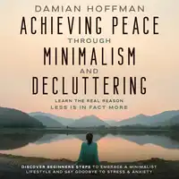 Achieving Peace Through Minimalism and Decluttering Audiobook by Damian Hoffman