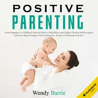 Positive Parenting Audiobook by Wendy Barrie