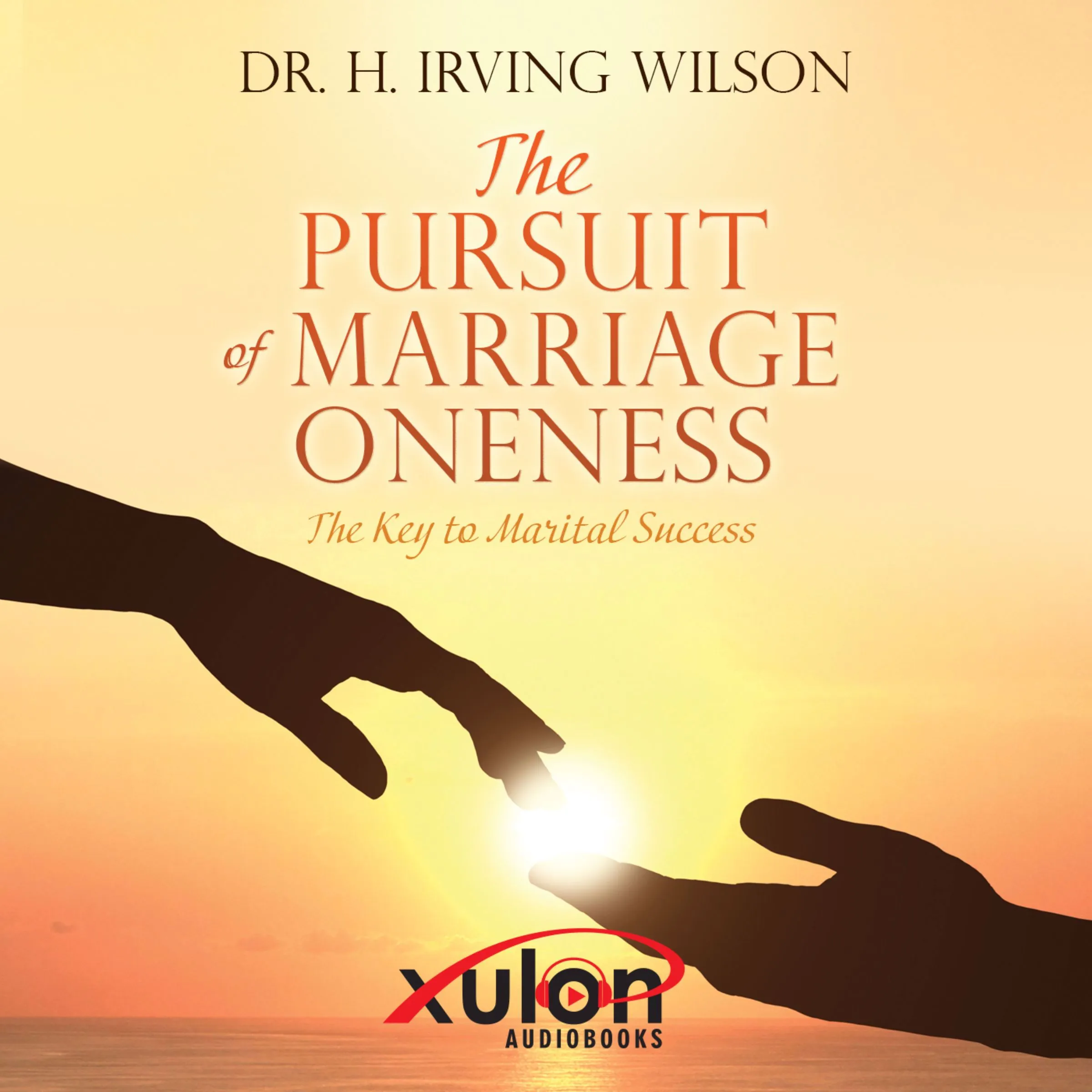 The Pursuit of Marriage Oneness by Dr. H Irving Wilson Audiobook