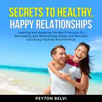 Secrets to Healthy, Happy Relationships Audiobook by Peyton Belvi