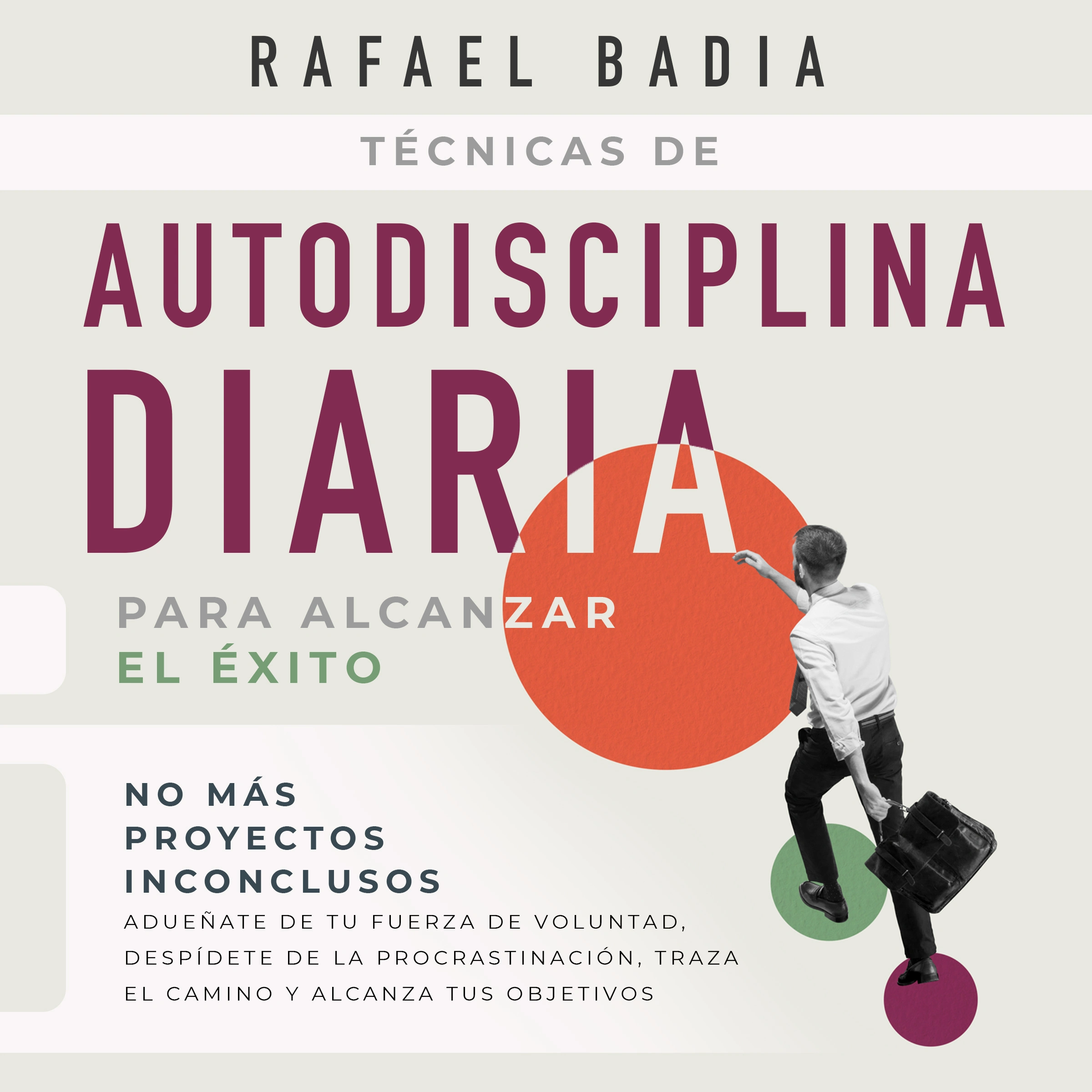 Técnicas de autodisciplina diaria para alcanzar el éxito by Rafael Badia