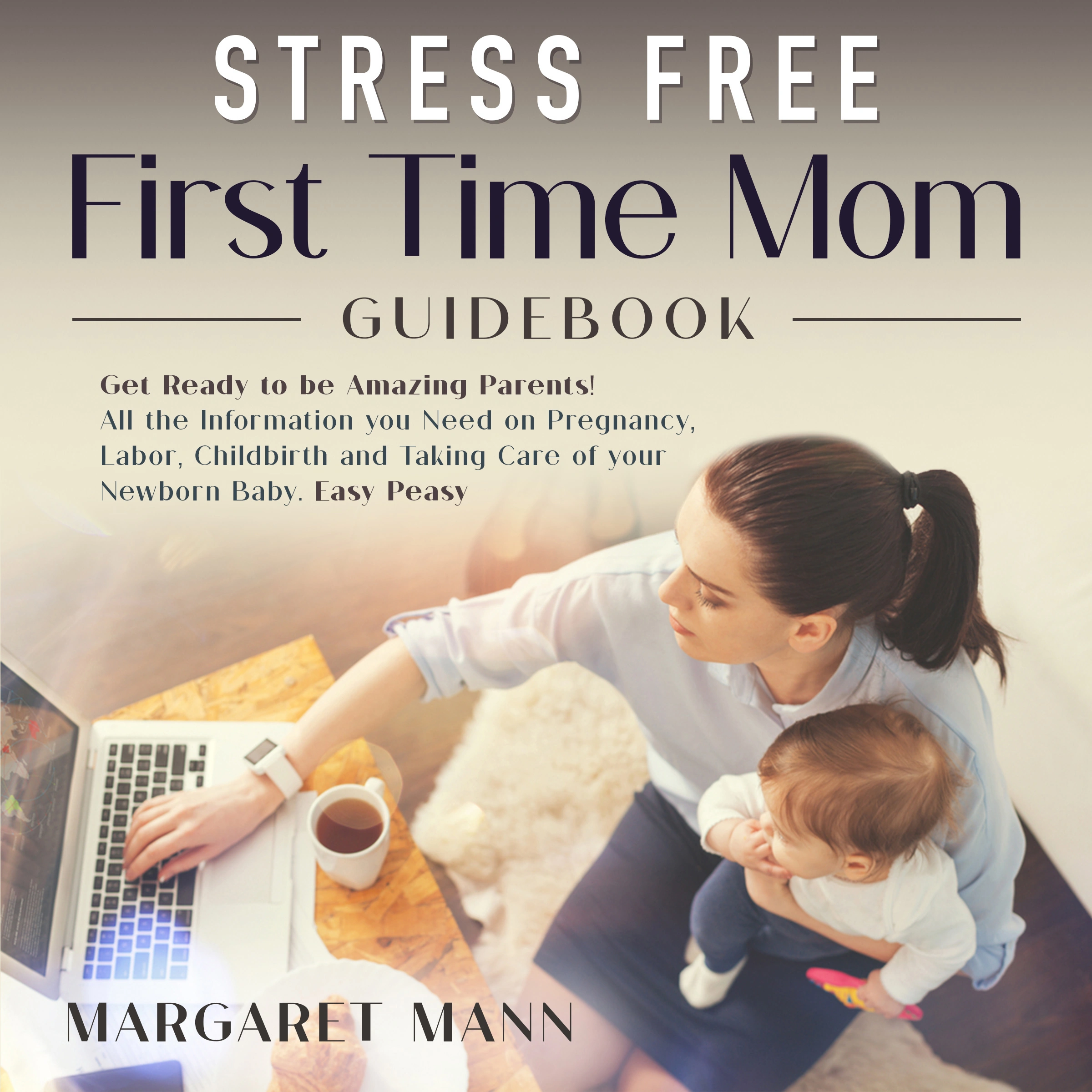 Stress Free First Time Mom Guidebook by Margaret Mann