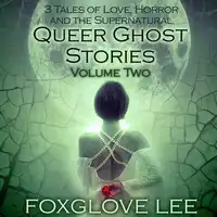 Queer Ghost Stories Volume Two Audiobook by Foxglove Lee