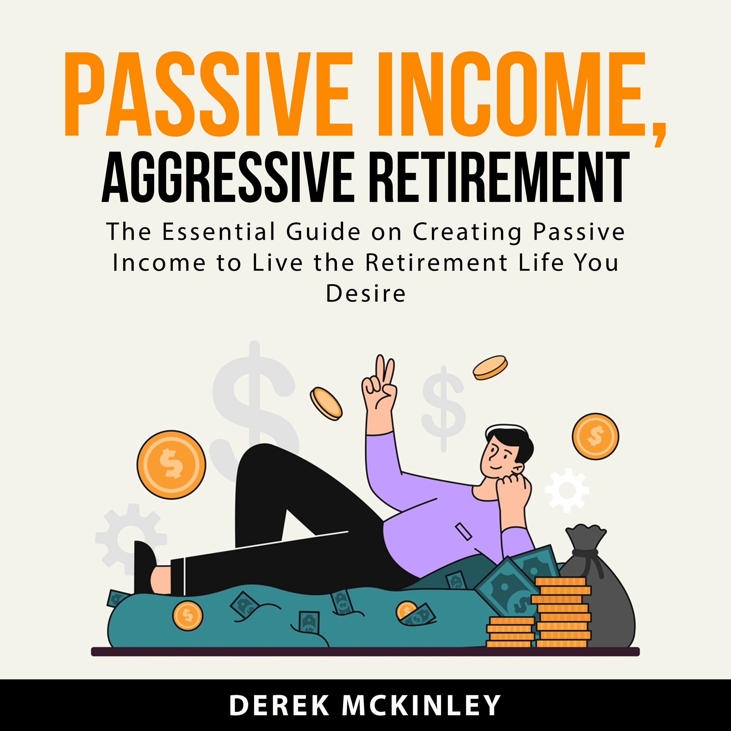 Passive Income, Aggressive Retirement by Derek McKinley