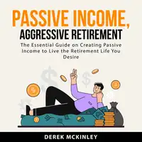 Passive Income, Aggressive Retirement Audiobook by Derek McKinley