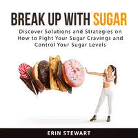 Break Up With Sugar Audiobook by Erin Stewart