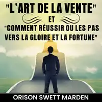 L'Art de La Vente et Comment Réussir ou Les Pas vers La Gloire et La Fortune Audiobook by Orison Swett Marden