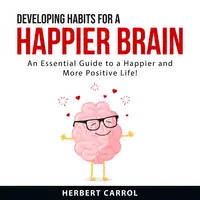 Developing Habits For a Happier Brain Audiobook by Herbert Carrol