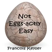 Not Eggs-actly Easy Audiobook by Francois Keyser