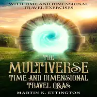 The Multiverse: Time and Dimensional Travel Q&As Audiobook by Martin K. Ettington