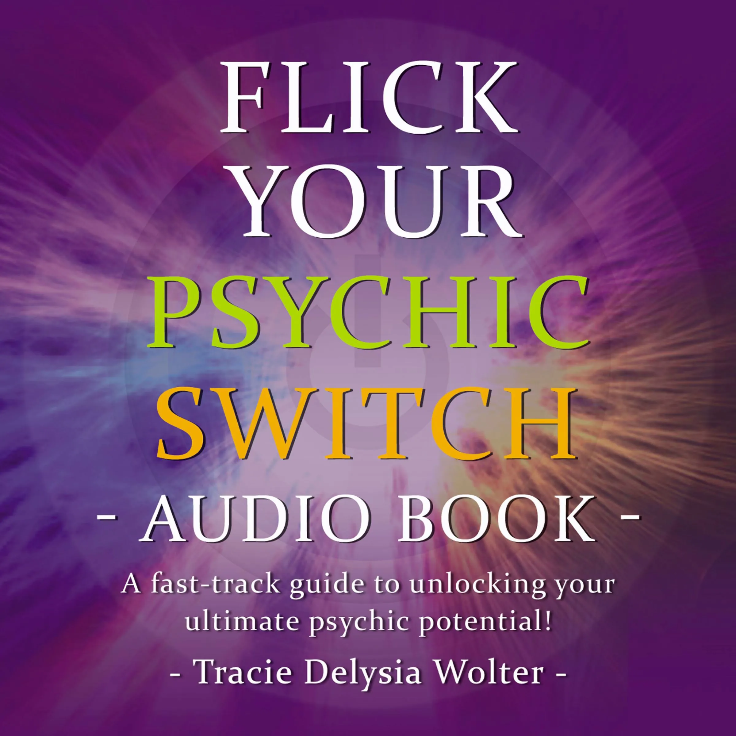 Flick Your Psychic Switch Audiobook by Tracie Delysia Wolter