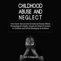 Childhood Abuse and Neglect Audiobook by Jim Colajuta