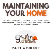 Maintaining Your Home Audiobook by Isabella Rutledge