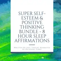 Super Self-Esteem & Positive Thinking Bundle - 8 Hour Sleep Affirmations Audiobook by Joel Thielke