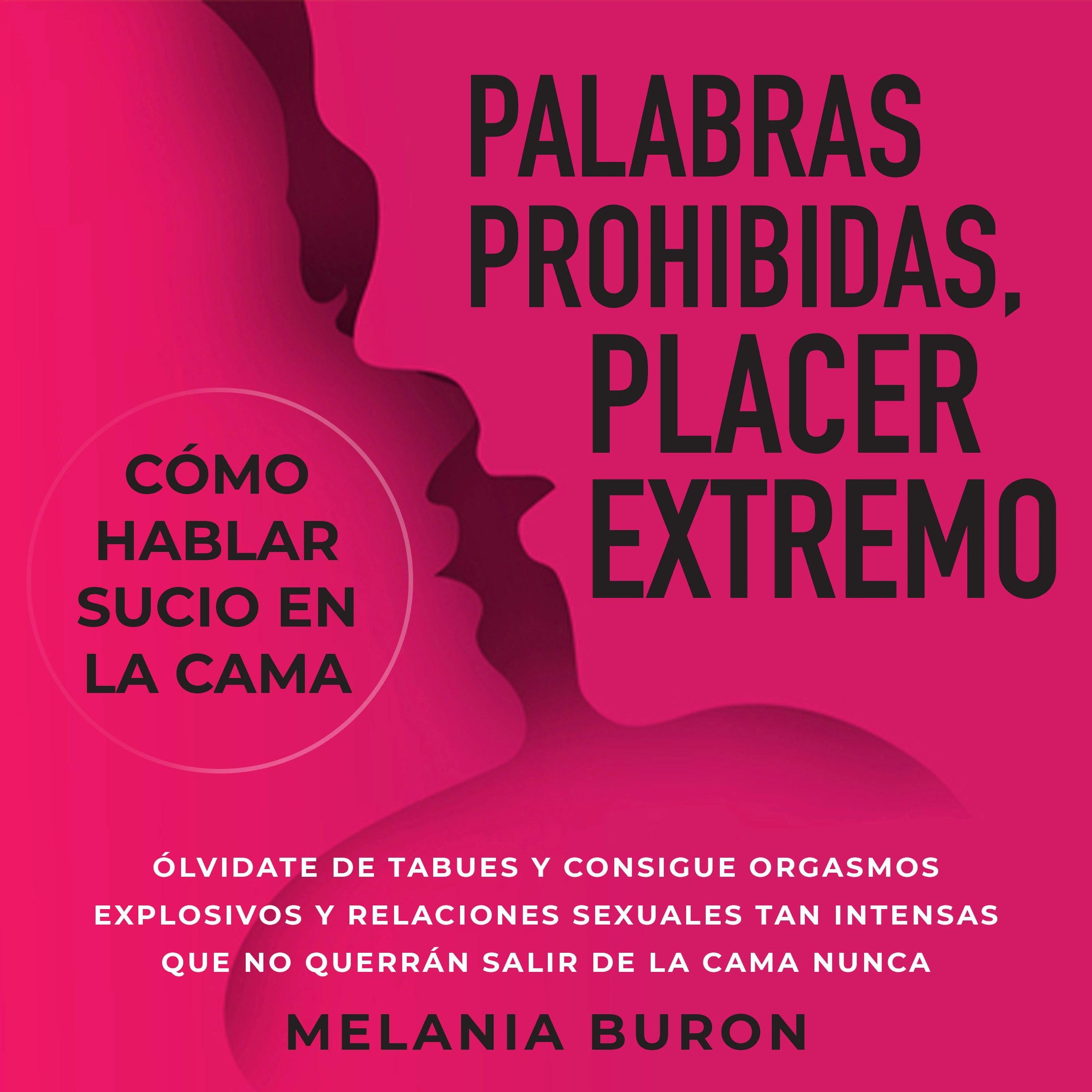 Palabras prohibidas, placer extremo: cómo hablar sucio en la cama by Melania Buron