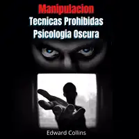 Manipulacion Tecnicas prohibidas y Psicologia Oscura Audiobook by Edward Collins