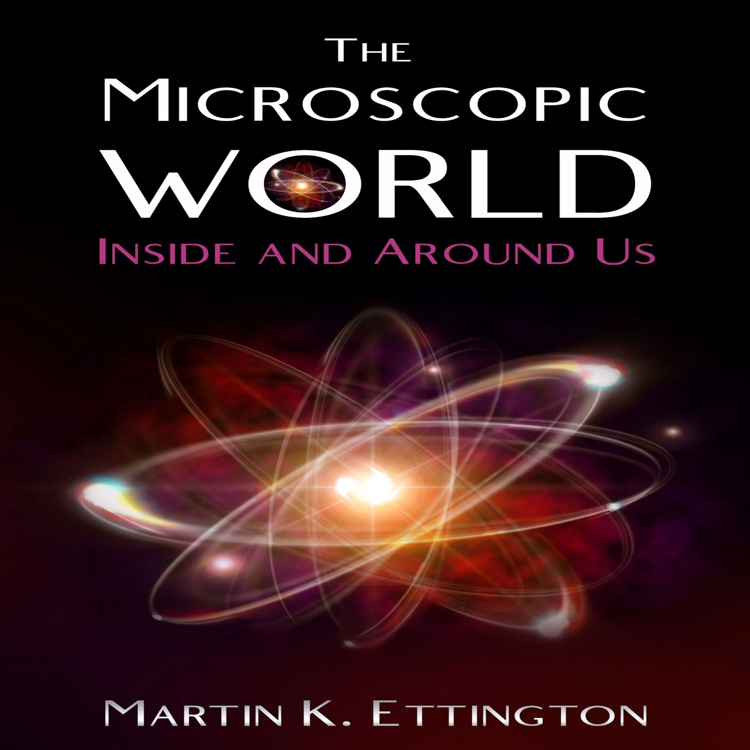 The Microscopic World Inside and Around Us Audiobook by Martin K. Ettington