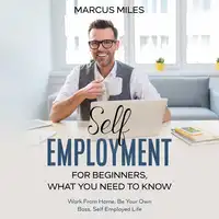 Self Employment For Beginners, What You Need To Know Audiobook by Marcus Miles